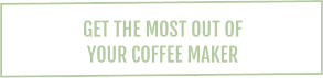 Get the Most Out of yor Coffee Maker